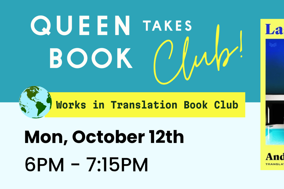 Queen Takes Book Works in Translation Club meeting on Monday, October 12th at 6pm. We're reading "Last Day of a Prior Life" by Andrés Barba.